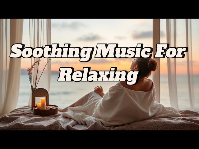 Soothing Music for Relaxing | Calm, Peaceful & Healing Sounds"