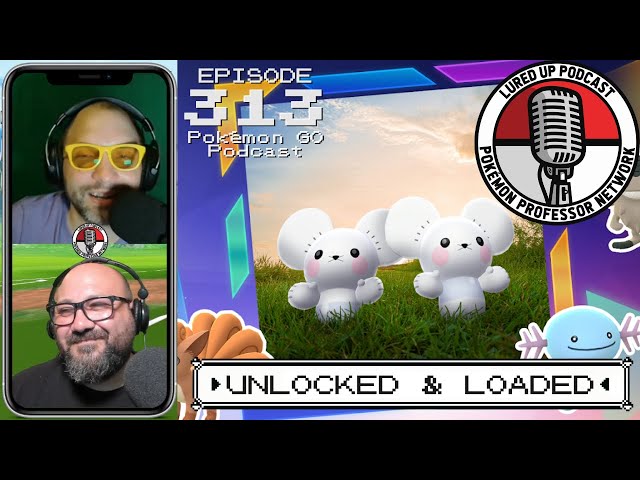 LURED UP 313 - Unlocked & Loaded - POKÉMON GO PODCAST