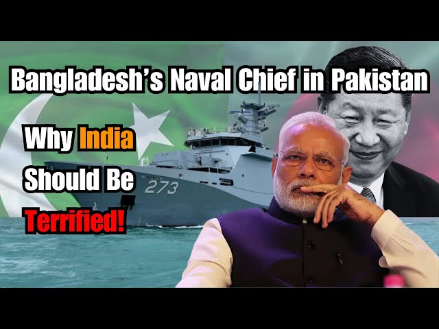 Why Bangladesh’s Naval Chief Is in Pakistan: India Should Be Worried!