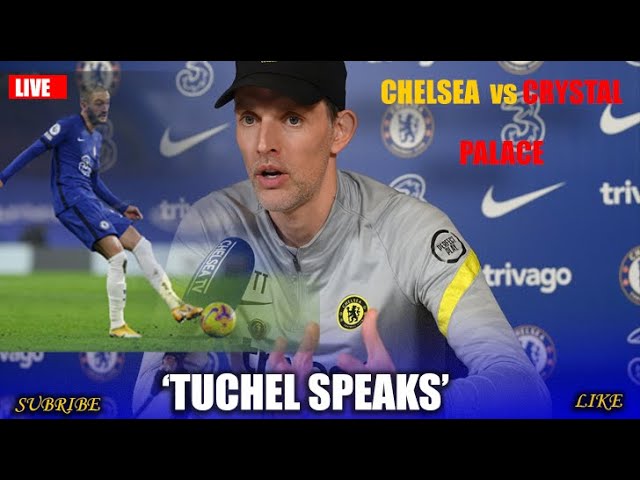 LIVE: CHELSEA VS CRYSTAL PALACE TUCHEL CONFERENCE LIVE TODAY