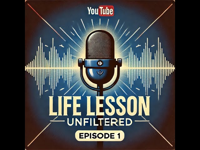 Life Lessons Unfiltered (Ep 1)