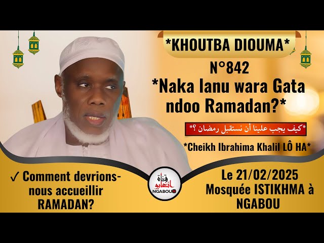 *Cheikh Ibrahima Khalil LÔ HA* *KHOUTBA 21/02/2025  *Naka lanu wara Gata ndoo Ramadan?* À NGABOU