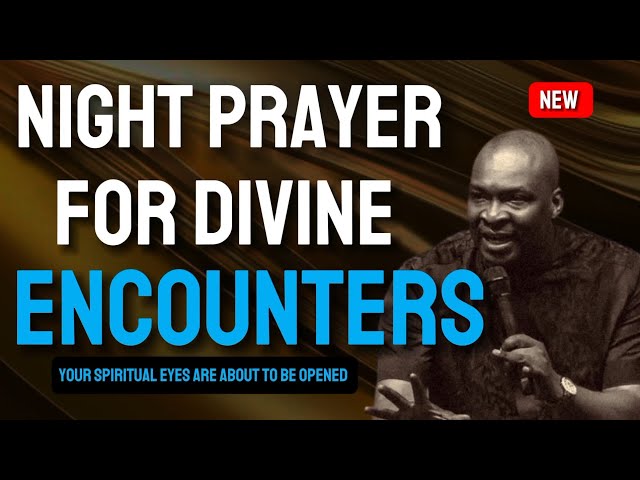 NIGHT PRAYER FOR DIVINE ENCOUNTERS WITH APOSTLE JOSHUA SELMAN