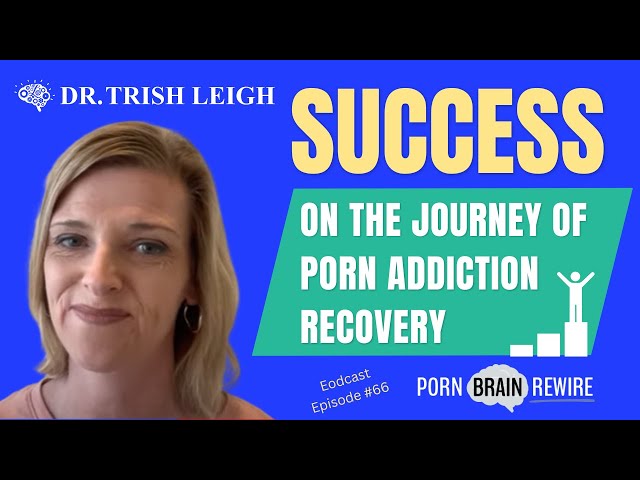 Succeeding On The Journey of Porn Addiction Recovery (w/Dr. Trish Leigh)-Podcast Episode #66