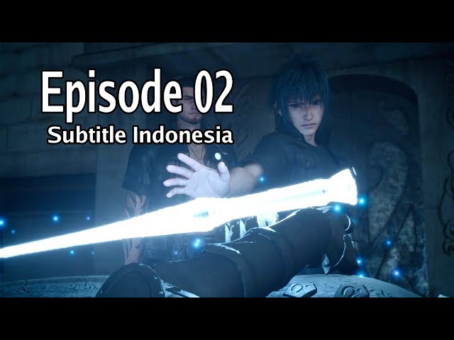 Final Fantasy XV Episode 02 Subtitle Indonesia [WARISAN]