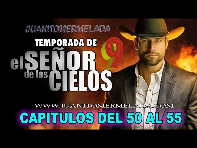 CAPITULOS  DEL 50 AL 55 EL SEÑOR DE LOS CIELOS CAPITULOS COMPLETOS TEMPORADA 9