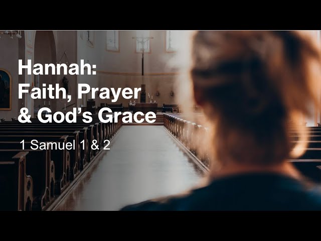 Hannah: Faith, Prayer & God’s Grace (part2) May 21, 2023