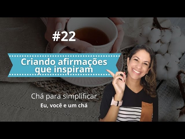 Criando afirmações que inspiram | CHÁ PARA SIMPLIFICAR #22