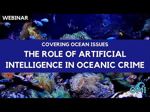 Webinar: The Emerging Role of AI in Fighting Oceanic Crime: A Journalist’s Guide