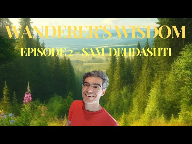 Wanderer's Wisdom Episode 2 - Sam Dehdashti