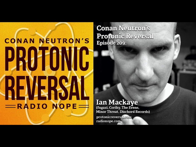 Conan Neutron’s Protonic Reversal-Ep209: Ian Mackaye (fugazi, Coriky, the Evens, Minor Threat)