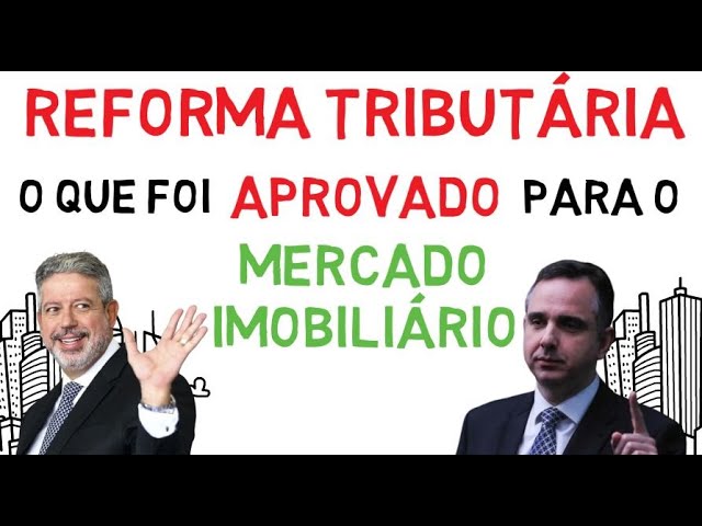 REFORMA TRIBUTÁRIA: ENTENDA o que foi aprovado para o MERCADO IMOBILIÁRIO