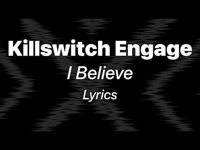 Killswitch Engage - I Believe (Lyrics)