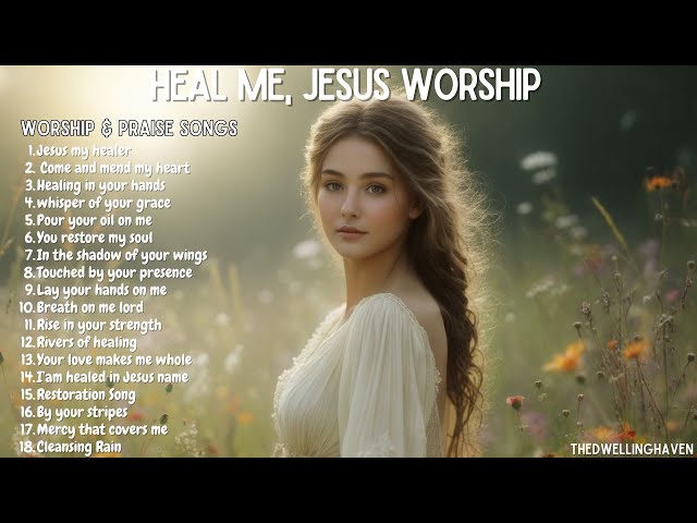 Heal Me, Jesus–Beautiful Soothing Worship Songs for Healing, Peace & Restoration | With Lyrics