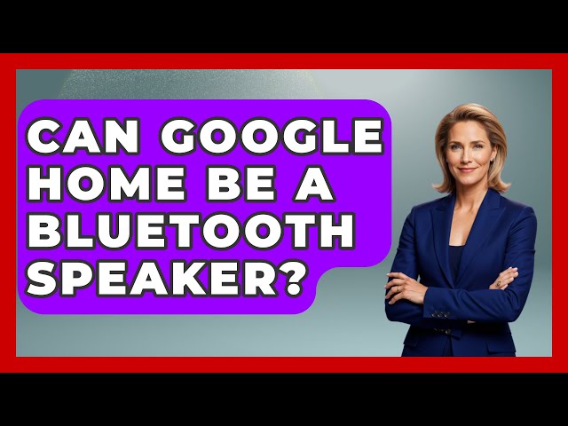 Can Google Home Be A Bluetooth Speaker? - The Hardware Hub