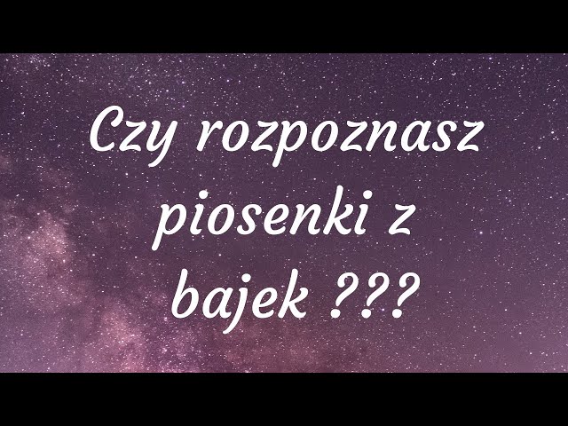 Czy rozpoznasz piosenki z bajek 2 ???