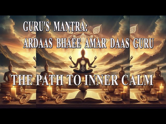 Guru's Mantra: Ardaas Bhaee Amar Daas Guru - The Path to Inner Calm