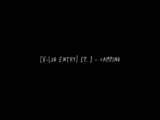 [V-log Entry] Ep. 1 - Camping