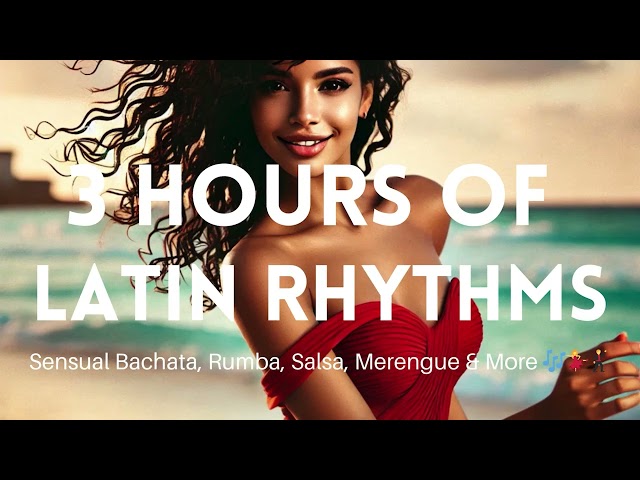 3 Hours of Latin Rhythms  Sensual Bachata, Rumba, Salsa, Merengue & More 🎶💃🕺