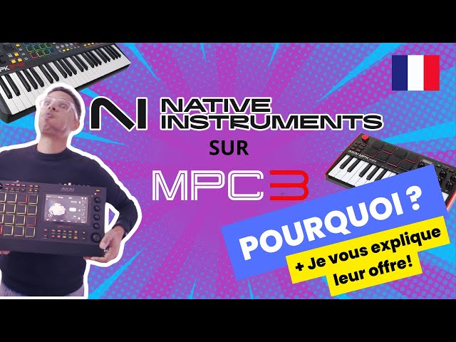 Pourquoi Native Instruments sur MPC 3 ?