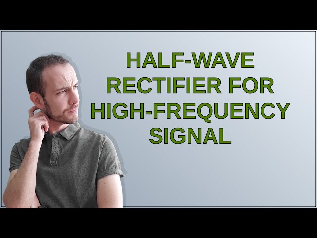 Electronics: Half-wave rectifier for high-frequency signal