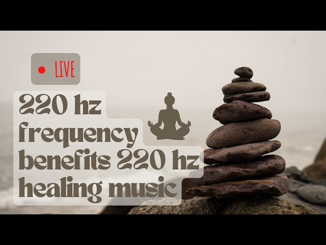 220, hz frequency, benefits, 220, hz healing, music,