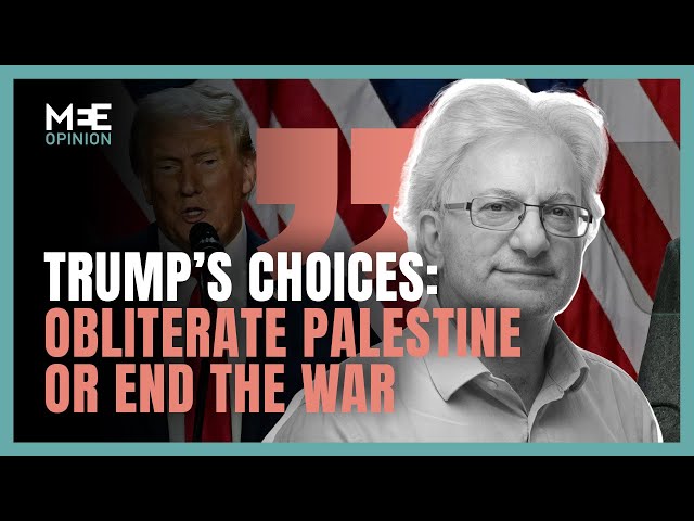 Trump has a choice: Obliterate Palestine or end the war