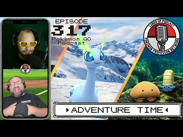 LURED UP 317 - Adventure Time - POKÉMON GO PODCAST