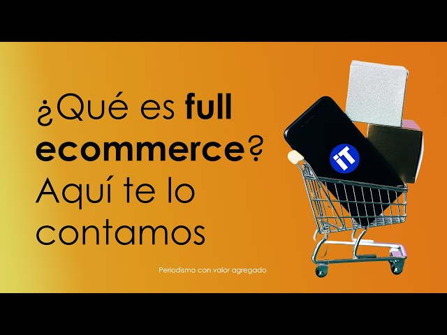 ¿Qué es full ecommerce? Aquí te lo contamos