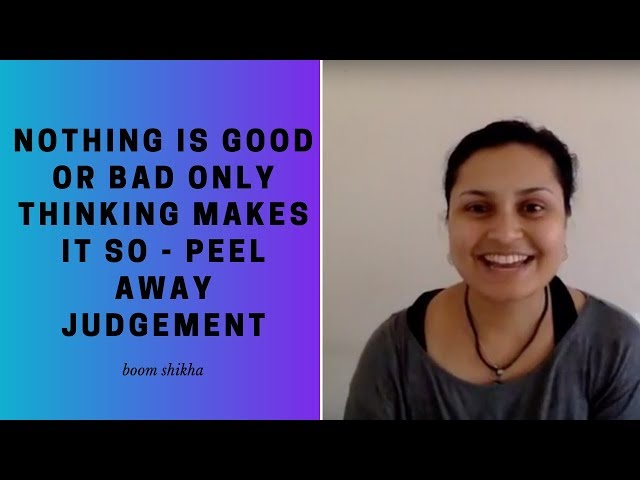 Nothing Is Good Or Bad Only Thinking Makes It So - Peel Away Judgement