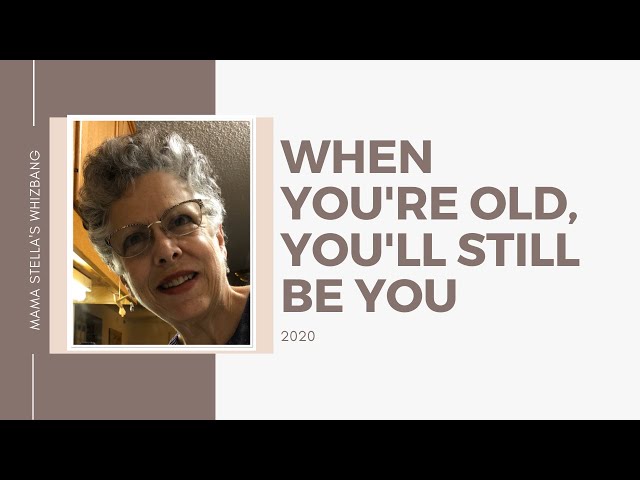 When you're old, you'll still be you