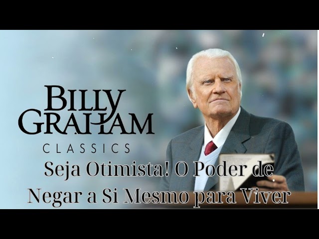 Seja Otimista! O Poder de Negar a Si Mesmo para Viver com Propósito e Alegria- Billy Graham Dublado