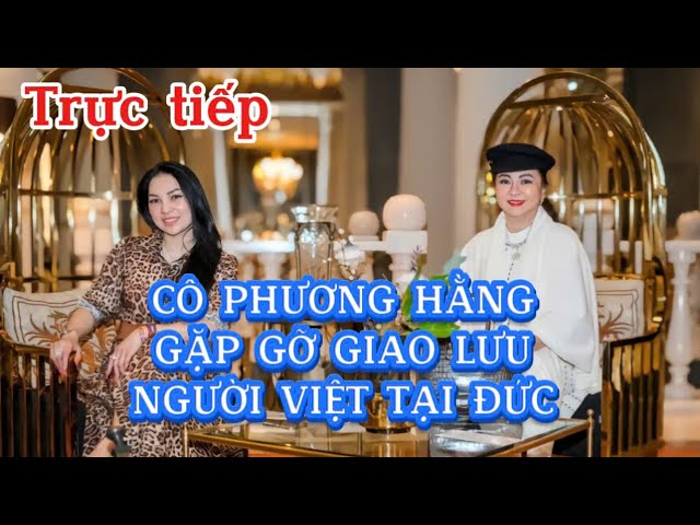 🔴Trực tiếp : Cô Phương Hằng Giao Lưu gặp gỡ Cộng Đồng Người Việ Tại Đức...