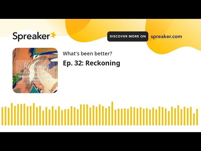 Ep. 32: Reckoning | #whatsbeenbetterpodcast