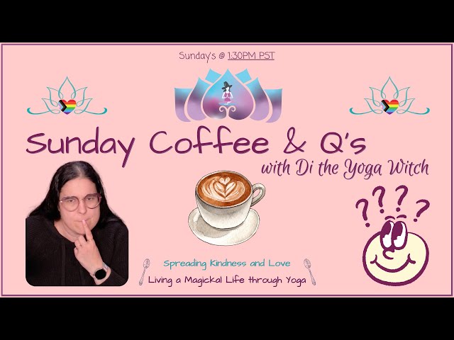 Sunday Coffee and Q's - with Di the Yoga Witch E.7