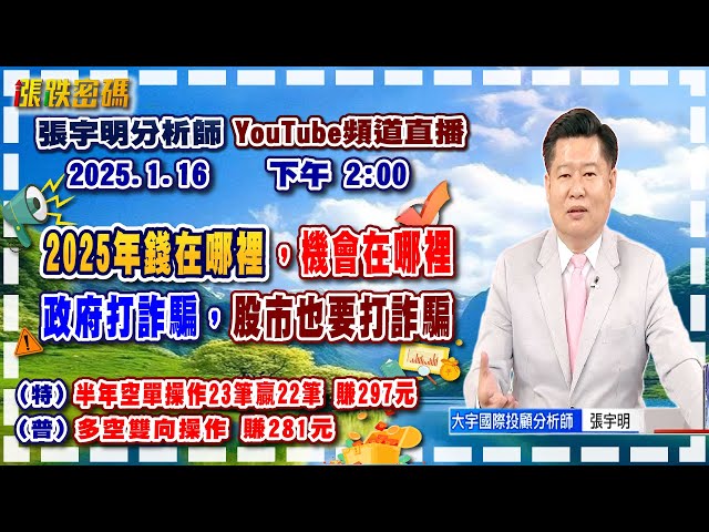 2025.1.16 張宇明台股解盤  2025年錢在哪裡，機會在哪裡，政府打詐，股市也要打詐！特會半年空單操作23筆贏22筆共賺297元！普會多空雙向操作賺281.3元【#張宇明分析師】