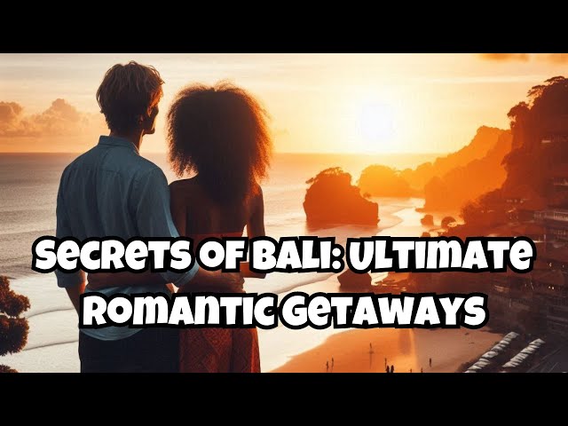 Secrets of Bali: Ultimate Romantic Getaways