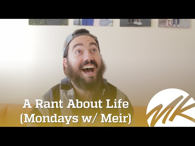 A Rant about Life - (Mondays with Meir)