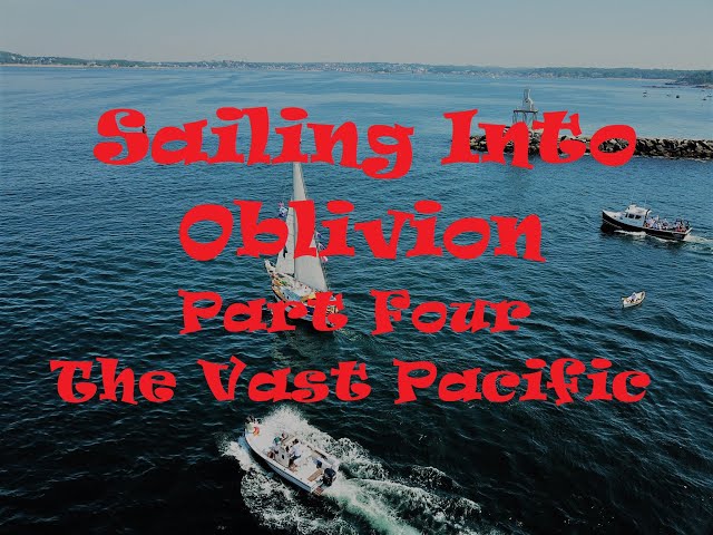 Sailing Into Oblivion Part Four, the Vast Pacific