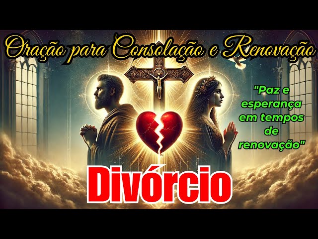 ORAÇÃO PODEROSA PARA RECÉM DIVORCIADOS: Encontre PAZ e RENOVAÇÃO Hoje 🙏