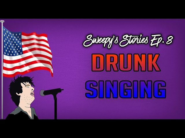 DRUNK SINGING (Sweepy's Stories Ep. 8)