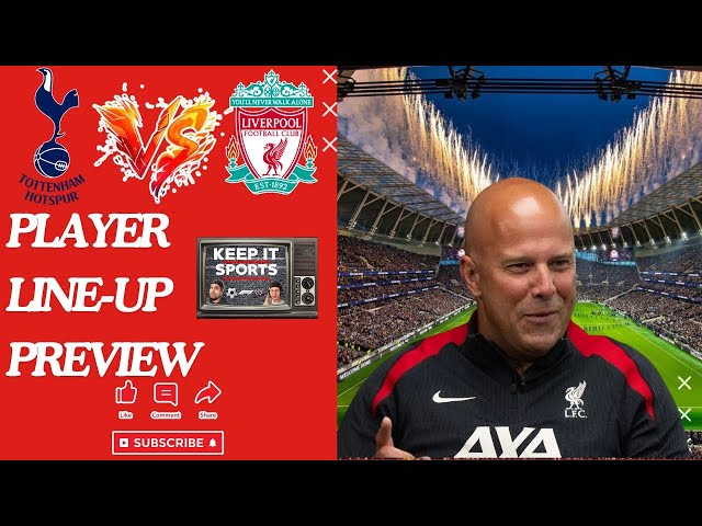 GAME 16 PREM: SPURS VS LIVERPOOL PLAYER LINE-UP PREVIEW