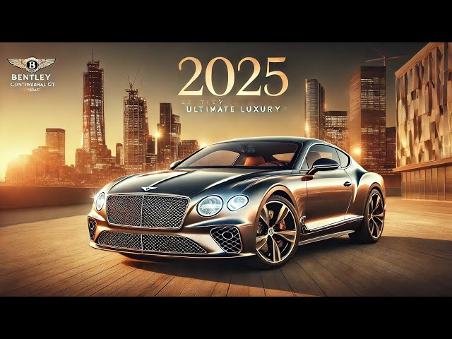 "2025 Bentley Continental GT – The Ultimate Luxury Grand Tourer?