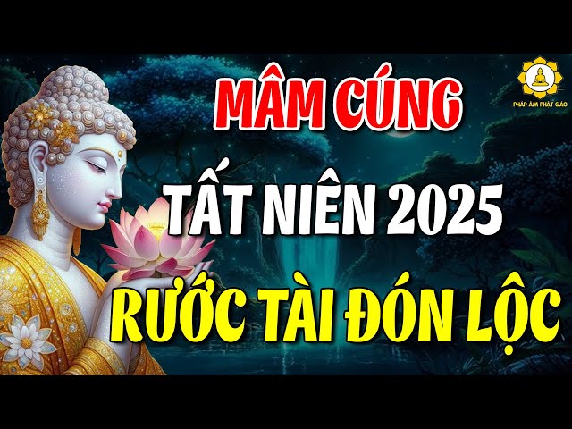 Mâm Cúng Tất Niên 2025 Đúng Và Đầy Đủ Nhất Gia Tiên Phù Hộ, Gia Đạo Bình An, Cả Năm Rước Tài Đón Lộc