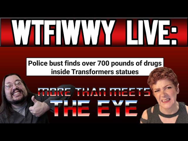 WTFIWWY Live - More Than Meets The Eye (Hidden contraband inside Transformers statues?!) - 5/13/24