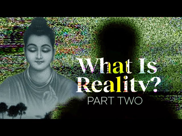 The Buddha's Answer: What is Reality? | Part Two