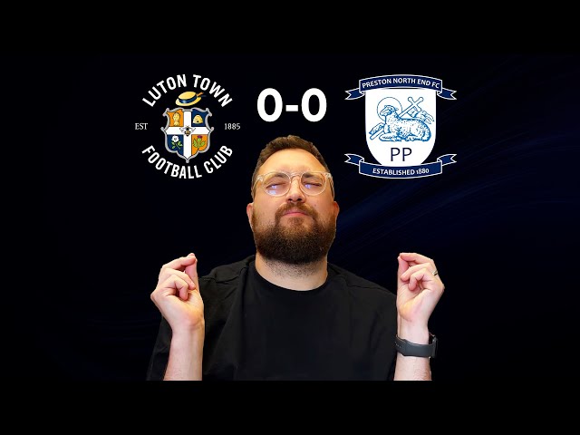 Luton Town 0-0 Preston North End - Post Match Reaction