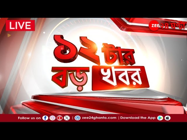 12tar Boro Khobor @12PM LIVE | বারোটার বড় খবর | Zee 24 Ghanta Live