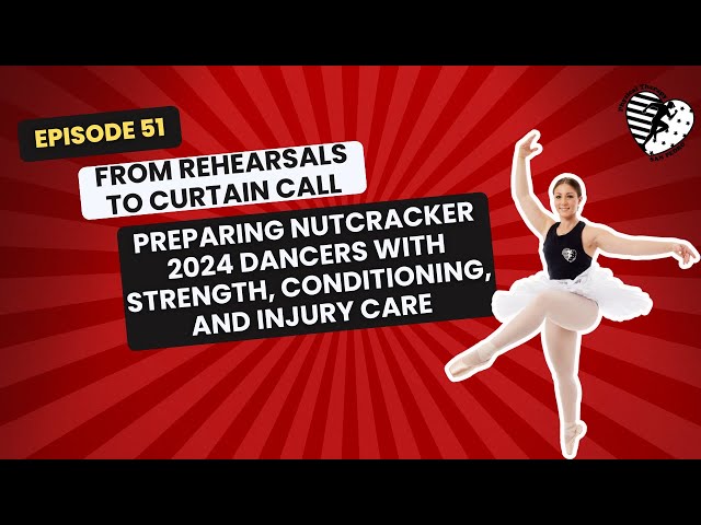 EPISODE 51: Preparing Nutcracker 2024 Dancers with Strength, Conditioning, and Injury Care