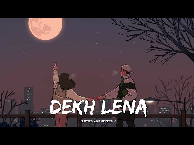 Dekh Lena Arijit Singh Song | Slowed & Reverb Lofi Mix